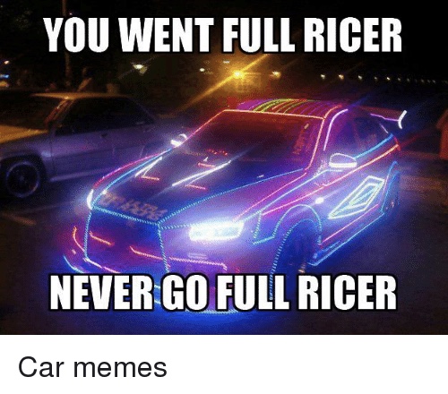 you-went-full-ricer-nevergo-full-ricer-car-memes-611881.jpg