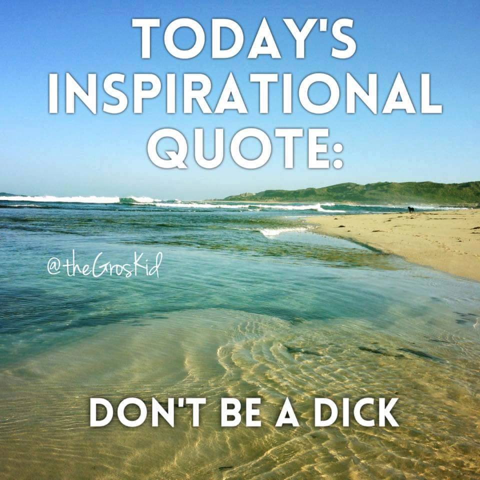 todays-inspirational-quote-dont-be-a-dick.jpg